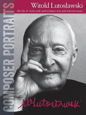Composer Portraits: Witold Lutoslawski: His Life & Work with Authoritative Text and Selected Music by Lutoslawski, Witold
