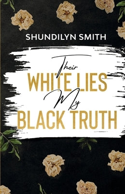 Their White Lies My Black Truth by Smith, Shundilyn
