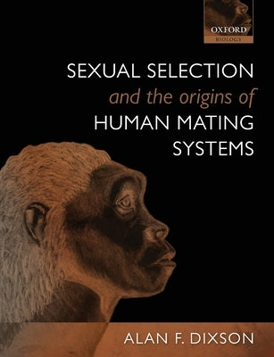Sexual Selection and the Origins of Human Mating Systems by Dixson, Alan F.