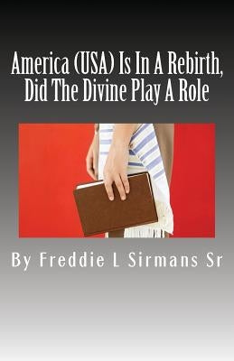 America (USA) Is In A Rebirth, Did The Divine Play A Role by Sirmans Sr, Freddie L.