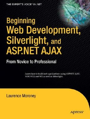 Beginning Web Development, Silverlight, and ASP.NET Ajax: From Novice to Professional by Moroney, Laurence