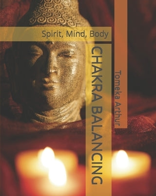 Chakra Balancing: Spirit, Mind, Body by Arthur, Tomeka