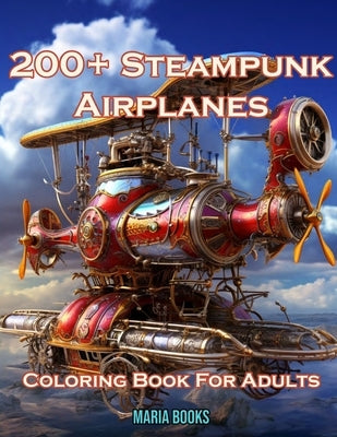 200+ Steampunk Airplanes: Coloring Book For Adults by Books, Maria