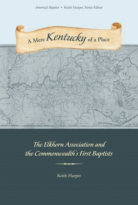 A Mere Kentucky of a Place: The Elkhorn Association and the Commonwealth's First Baptists by Harper, Keith