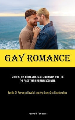 Gay Romance: Short Story About A Husband Sharing His Wife For The First Time In An FFM Encounter (Bundle Of Romance Novels Exploring Same Sex Relation by Jamieson, Reginald
