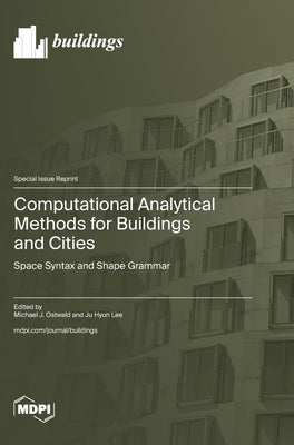 Computational Analytical Methods for Buildings and Cities: Space Syntax and Shape Grammar by Ostwald, Michael J.