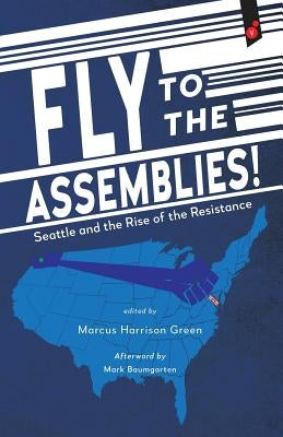 Fly to the Assemblies!: Seattle and the Rise of the Resistance by Green, Marcus Harrison
