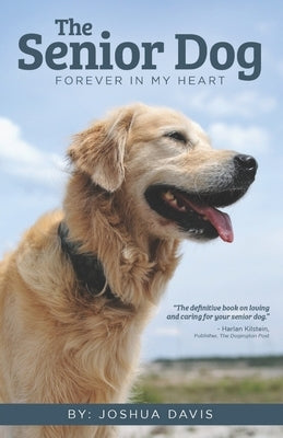 The Senior Dog: Forever In My Heart by Davis, Joshua