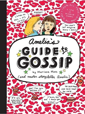 Amelia's Guide to Gossip: The Good, the Bad, and the Ugly by Moss, Marissa