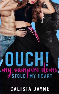 Ouch! My Vampire Doms Stole My Heart by Jayne, Calista