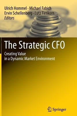 The Strategic CFO: Creating Value in a Dynamic Market Environment by Hommel, Ulrich