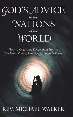God'S Advice to the Nations of the World: How to Overcome Depression; How to Be a Good Parent; How to Deal with Pollution by Michael