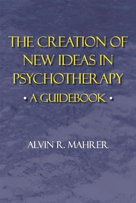 Creation of New Ideas in Psychotherapy: A Guide by Mahrer, Alvin R.