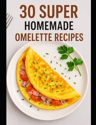 30 Super Homemade Omelette Recipes by Einstein, Johnny