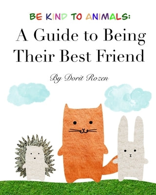 Be Kind to Animals: A Guide to Being Their Best Friend by Rozen, Dorit