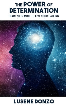 The Power of Determination: Train Your Mind to Live Your Calling by Donzo, Lusene