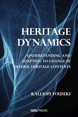 Heritage Dynamics: Understanding and Adapting to Change in Diverse Heritage Contexts by Fouseki, Kalliopi