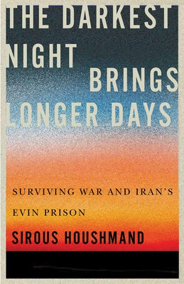 The Darkest Night Brings Longer Days: Surviving War and Iran's Evin Prison Volume 31 by Houshmand, Sirous