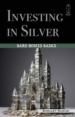 Investing in Silver: Bare-Bones Basics by Kuziak, Shelley