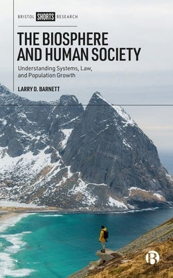 The Biosphere and Human Society: Understanding Systems, Law, and Population Growth by D. Barnett, Larry