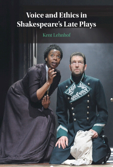 Voice and Ethics in Shakespeare's Late Plays by Lehnhof, Kent