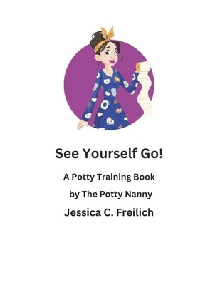 See Yourself Go!: A Potty Training Book by The Potty Nanny by Freilich, Jessica C.