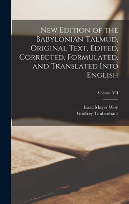 New Edition of the Babylonian Talmud, Original Text, Edited, Corrected, Formulated, and Translated into English; Volume VII by Wise, Isaac Mayer