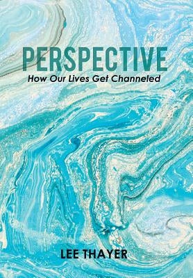 Perspective: How Our Lives Get Channeled by Thayer, Lee