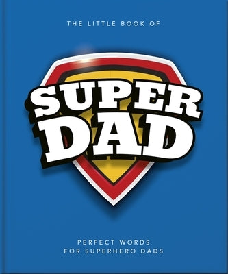 The Little Book of Superdad: Perfect Words for Superhero Dads by Orange Hippo!