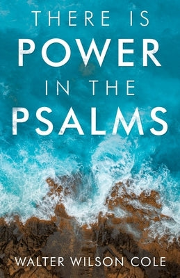 There Is Power in the Psalms by Cole, Walter Wilson