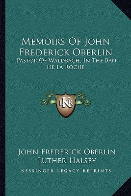 Memoirs Of John Frederick Oberlin: Pastor Of Waldbach, In The Ban De La Roche by Oberlin, John Frederick