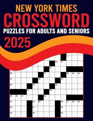 2025 New York Times Crossword Puzzles For Adults And Seniors: Large Print, Difficult Crossword Puzzle with Solutions for Adults and Seniors Who Enjoy by Morgan, Maria D.