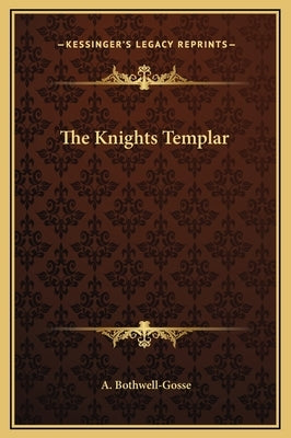 The Knights Templar by Bothwell-Gosse, A.