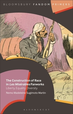 The Construction of Race in Les Mis?rables Fanworks: Liberty, Equality, Diversity by Martin, Nemo