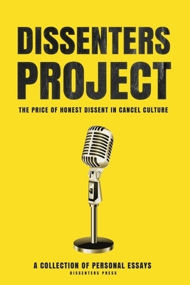 Dissenters Project: The Price of Honest Dissent in Cancel Culture by Holt, Penelope