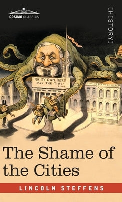 The Shame of the Cities by Steffens, Lincoln