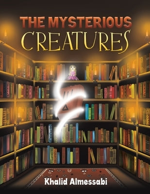 The Mysterious Creatures by Almessabi, Khalid