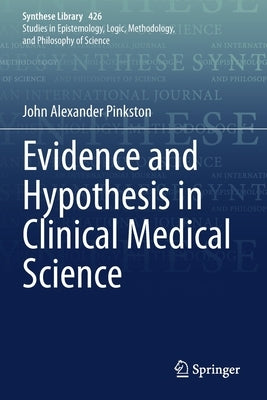 Evidence and Hypothesis in Clinical Medical Science by Pinkston, John Alexander