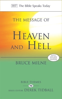 The Message of Heaven and Hell: The Bible Speaks Today: Bible Themes by Milne, Bruce