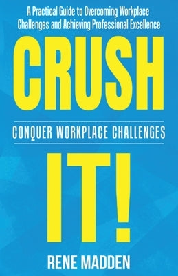Crush It! Conquer Workplace Challenges by Madden, Rene T.