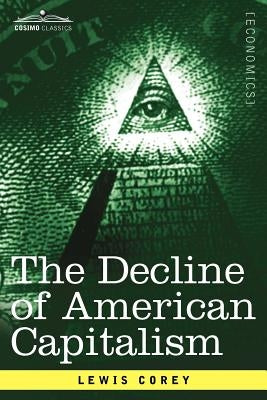 The Decline of American Capitalism by Corey, Lewis