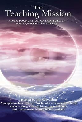 The Teaching Mission volume 1: A New Foundation of Spirituality for a Quickening Planet by Cleveland, Jim