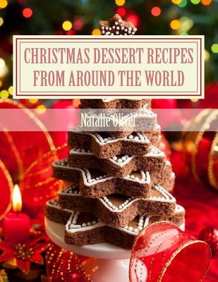 Christmas Dessert Recipes from Around the World: Sweets to make your holiday merry and bright by Oliver, Natalie