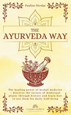 The Ayurvedic Way: Explore the ancient Indian science of Ayurveda to balance your body, mind and soul and restore holistic well-being by Nicolas, Pauline