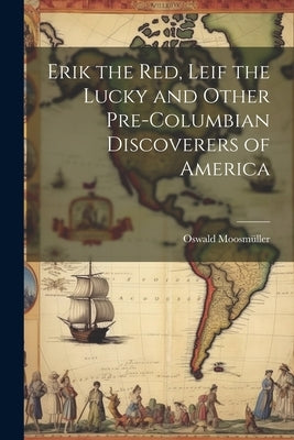 Erik the Red, Leif the Lucky and Other Pre-Columbian Discoverers of America by Moosmüller, Oswald