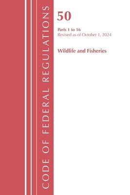 Code of Federal Regulations, Title 50 Wildlife and Fisheries 1-16, Revised as of October 1, 2024 by Office of the Federal Register (U S )