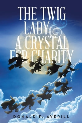 The Twig Lady & A Crystal for Charity by Averill, Donald F.