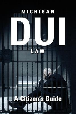 Michigan DUI Law: A Citizen's Guide by Barone, Patrick