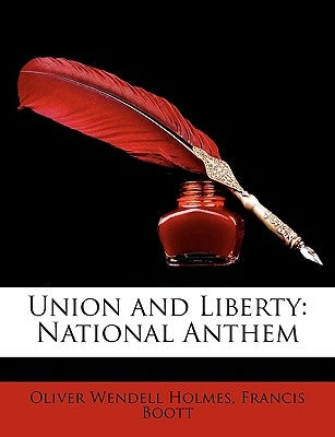 Union and Liberty: National Anthem by Holmes, Oliver Wendell, Jr.