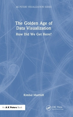 The Golden Age of Data Visualization: How Did We Get Here? by Marriott, Kim